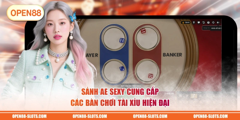 Sảnh AE SEXY cung cấp các bàn chơi Tài Xỉu hiện đại